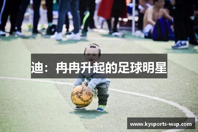 迪：冉冉升起的足球明星