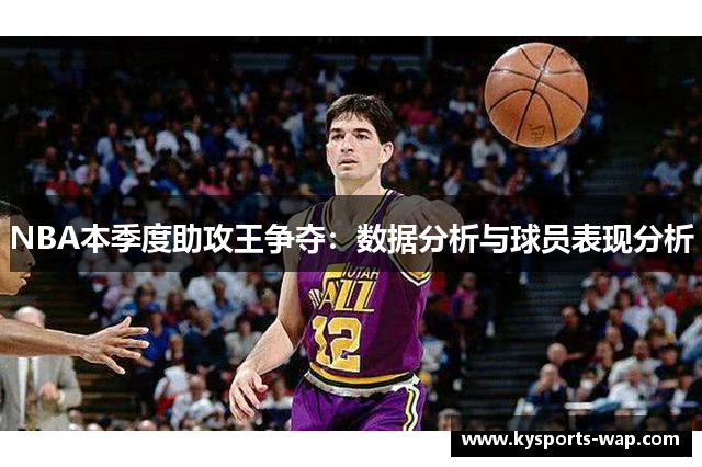 NBA本季度助攻王争夺：数据分析与球员表现分析