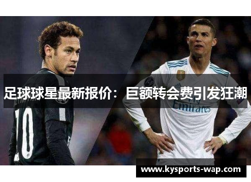 足球球星最新报价：巨额转会费引发狂潮