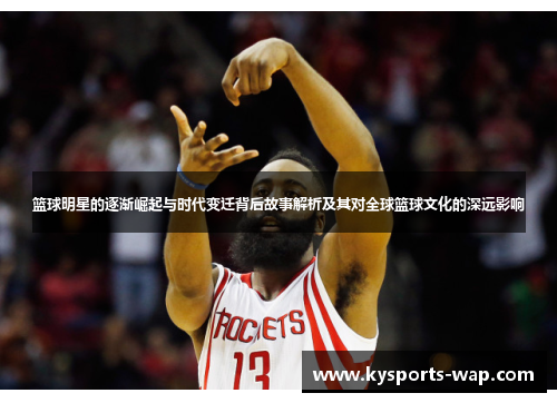 篮球明星的逐渐崛起与时代变迁背后故事解析及其对全球篮球文化的深远影响